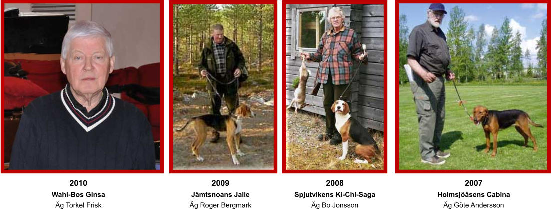 2010 Wahl-Bos Ginsa Äg Torkel Frisk 2009 Jämtsnoans Jalle Äg Roger Bergmark 2008 Spjutvikens Ki-Chi-Saga Äg Bo Jonsson 2007 Holmsjöåsens Cabina Äg Göte Andersson